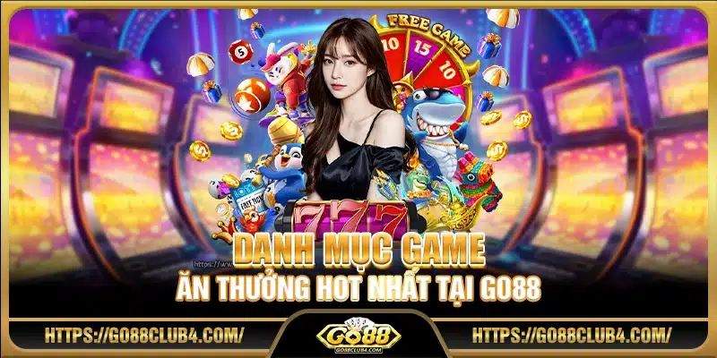 Danh mục game ăn thưởng hot nhất tại Go88