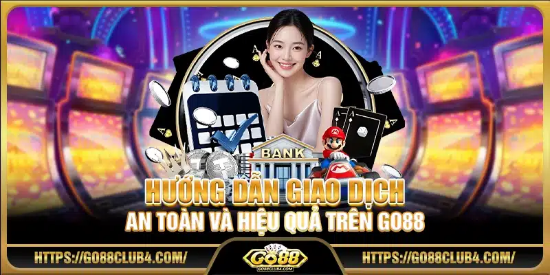 Hướng dẫn giao dịch an toàn và hiệu quả trên Go88