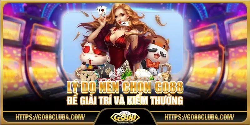 Lý do nên chọn Go88 để giải trí và kiếm thưởng